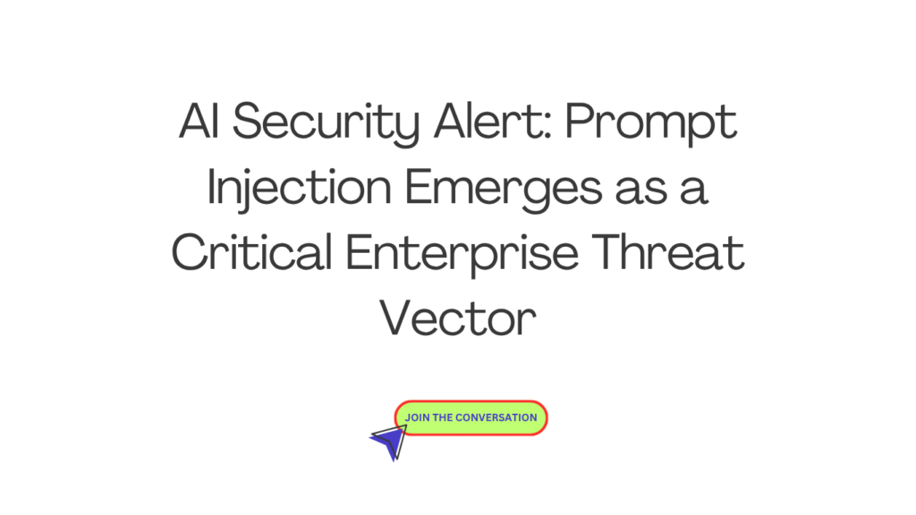 AI Security Alert: Prompt Injection Emerges as a Critical Enterprise Threat Vector
